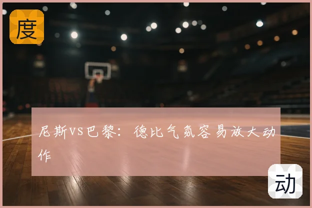 尼斯vs巴黎：德比气氛容易放大动作