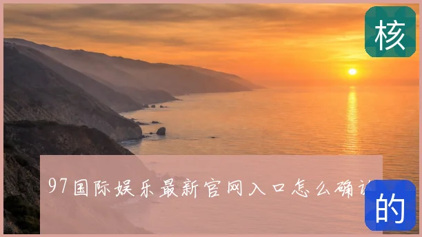 97国际娱乐最新官网入口怎么确认