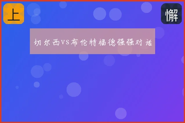 切尔西vs布伦特福德强强对话