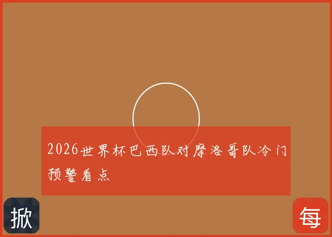 2026世界杯巴西队对摩洛哥队冷门预警看点