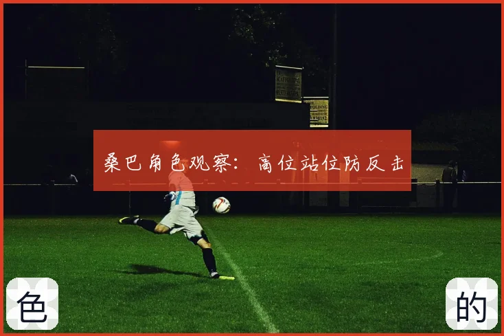 桑巴角色观察：高位站位防反击