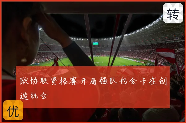 欧协联资格赛开局强队也会卡在创造机会