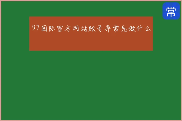 97国际官方网站账号异常先做什么